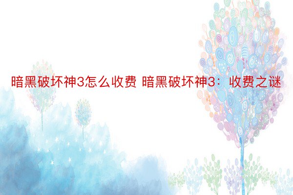 暗黑破坏神3怎么收费 暗黑破坏神3：收费之谜